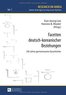 Facetten deutsch-koreanischer Beziehungen: 130 Jahre gemeinsame Geschichte (Research on Korea)