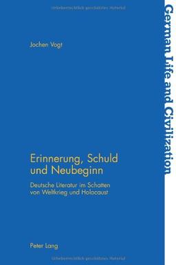 Erinnerung, Schuld und Neubeginn: Deutsche Literatur im Schatten von Weltkrieg und Holocaust (German Life and Civilization)