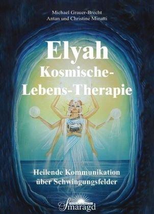 Elyah - Kosmische Lebenstherapie: Heilende Kommunikation über Schwingungsfelder