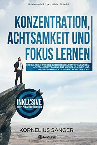 Konzentration,Achtsamkeit und Fokus lernen:Erfolgreich werden durch Konzentrationsübungen.Achtsamkeitstraining für Aufmerksamkeit und Gelassenheit!Fokussieren leicht gemacht!