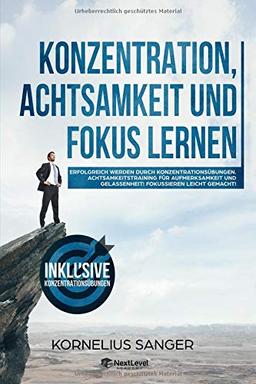 Konzentration,Achtsamkeit und Fokus lernen:Erfolgreich werden durch Konzentrationsübungen.Achtsamkeitstraining für Aufmerksamkeit und Gelassenheit!Fokussieren leicht gemacht!