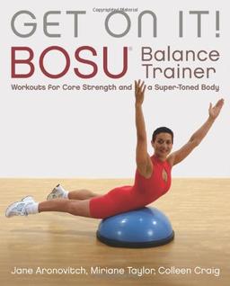 Get on It!: Bosu Balance Trainer Workouts for Core Strength and a Super-Toned Body