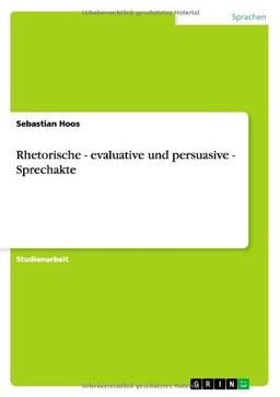 Rhetorische - evaluative und persuasive -  Sprechakte