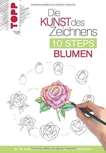 Die Kunst des Zeichnens 10 Steps - Blumen: In 10 einfachen Schritten 75 Blumen zeichnen