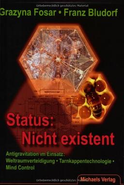 Status: Nicht existent: Antigravitation im Einsatz: Weltraumverteidigung - Tarnkappentechnologie - Mind Control