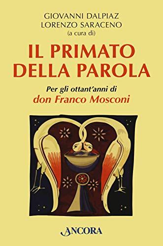 Il primato della Parola. Per gli ottant'anni di don Franco Mosconi (Fuori collana)