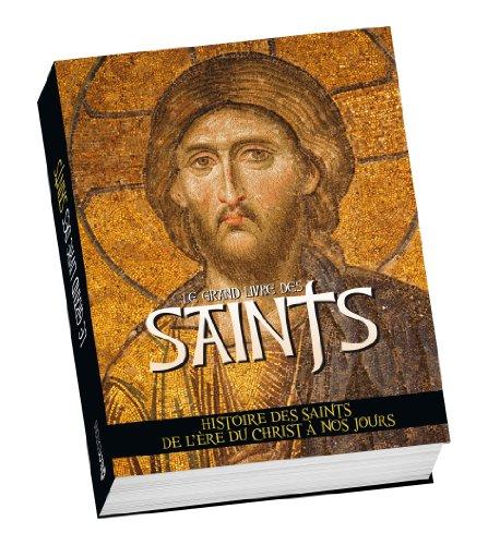 Le grand livre des saints : histoire des saints de l'ère du Christ à nos jours