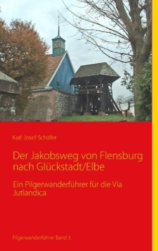 Der Jakobsweg von Flensburg nach Glückstadt/Elbe: Ein Pilgerwanderführer für die Via Jutlandica