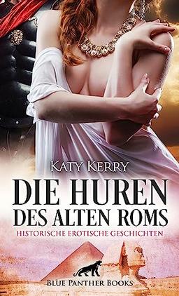 Die Huren des alten Roms | Historische Erotische Geschichten: Erlebe Lust, die keine Grenzen kennt ...