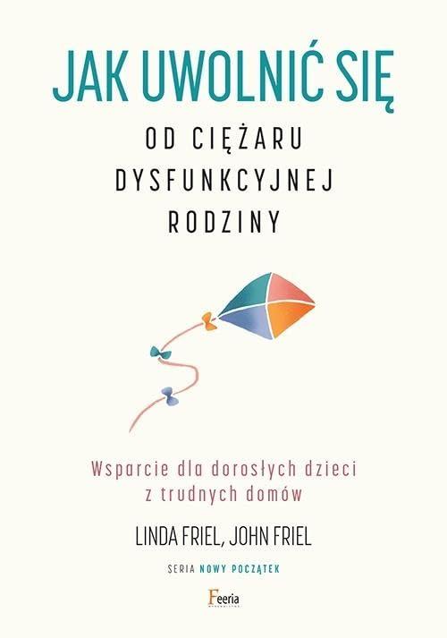 Jak uwolnić się od ciężaru dysfunkcyjnej rodziny Wsparcie dla dorosłych dzieci z trudnych domów