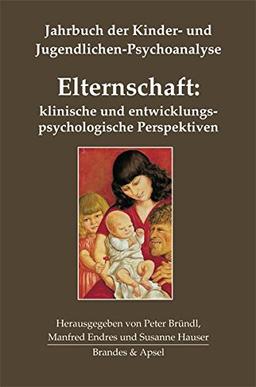 Elternschaft: klinische und entwicklungspsychologische Perspektiven (Jahrbuch der Kinder- und Jugendlichen-Psychoanalyse 5)