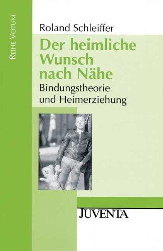 Der heimliche Wunsch nach Nähe: Bindungstheorie und Heimerziehung