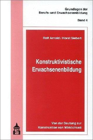 Konstruktivistische Erwachsenenbildung. Von der Deutung zur Konstruktion von Wirklichkeit