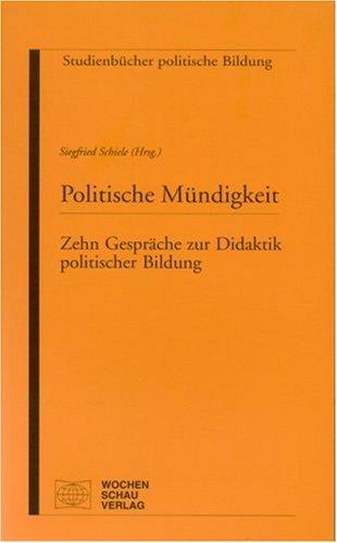 Politische Mündigkeit: Zehn Gespräche zur Didaktik politischer Bildung