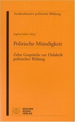 Politische Mündigkeit: Zehn Gespräche zur Didaktik politischer Bildung