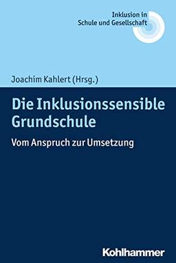 Die Inklusionssensible Grundschule: Vom Anspruch zur Umsetzung (Inklusion in Schule und Gesellschaft, Band 1)