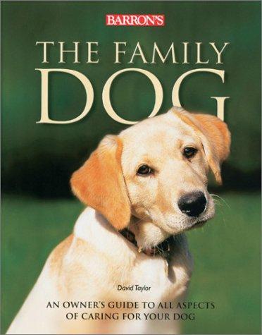 The Family Dog: An Owner's Guide to All Aspects of Caring for Your Dog