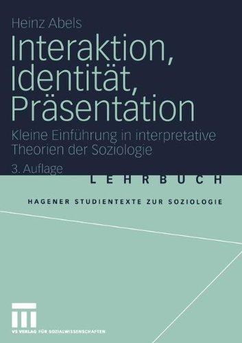 Interaktion, Identität, Präsentation: Kleine Einführung in interpretative Theorien der Soziologie (Studientexte zur Soziologie)