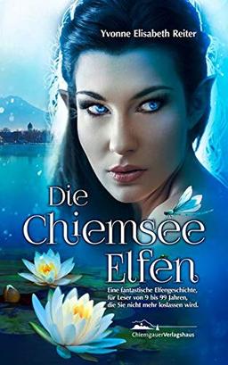 Die Chiemsee Elfen: Eine fantastische Elfengeschichte die Sie nicht mehr loslassen wird