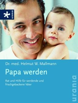 Papa werden: Rat und Hilfe für werdende und frischgebackene Väter