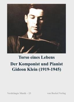 Torso eines Lebens. Der Komponist und Pianist Gideon Klein (1919-1945): Beiträge des Symposiums zum 100. Geburtstag von Gideon Klein, 13./14. Dezember ... Komponisten und ihre Werke. Schriftenreihe)