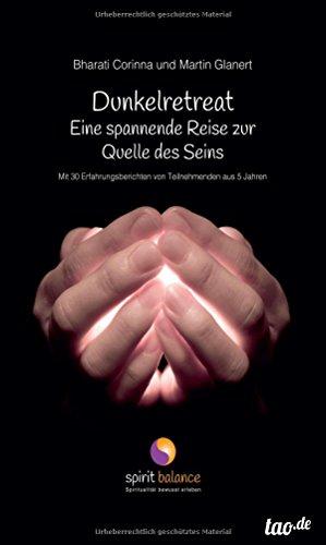 Dunkelretreat - eine spannende Reise zur Quelle des Seins: Mit 30 Erfahrungsberichten von Teilnehmenden aus 5 Jahren