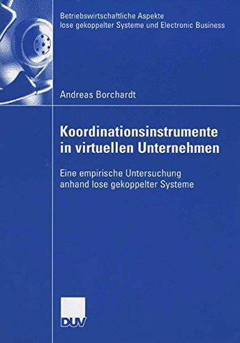 Koordinationsinstrumente in Virtuellen Unternehmen: Eine Empirische Untersuchung Anhand Lose Gekoppelter Systeme (German Edition) ... gekoppelter Systeme und Electronic Business)