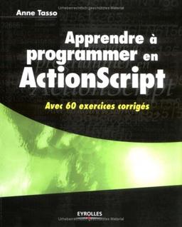 Apprendre à programmer en ActionScript : avec 60 exercices corrigés