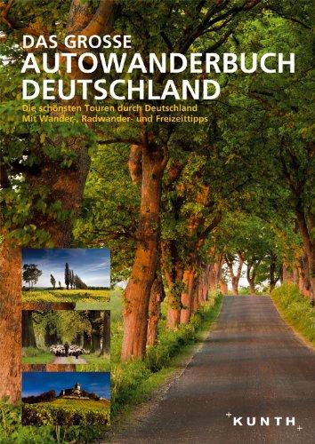 KUNTH Das Große Autowanderbuch: Die schönsten Touren durch Deutschland. Mit vilen Wander-, Radwander- und Freizeittipps: Die schönsten Touren durch ... vielen Wander-, Radwander- und Freizeittipps