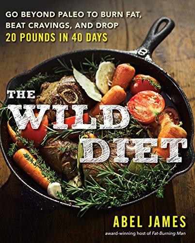 The Wild Diet: Go Beyond Paleo to Burn Fat, Beat Cravings, and Drop 20 Pounds in 40 days