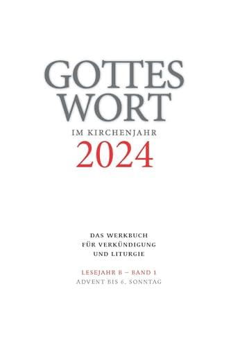 Gottes Wort im Kirchenjahr: 2024. Lesejahr B - Band 1: Advent bis 6. Sonntag