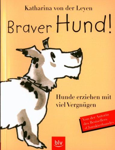 Braver Hund! Hunde erziehen mit viel Vergnügen