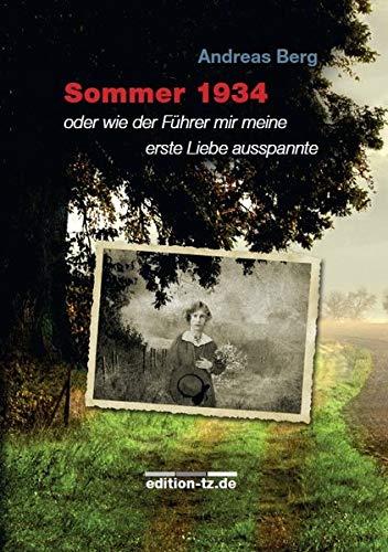 Sommer 1934: oder wie der Führer mir meine erste Liebe ausspannte