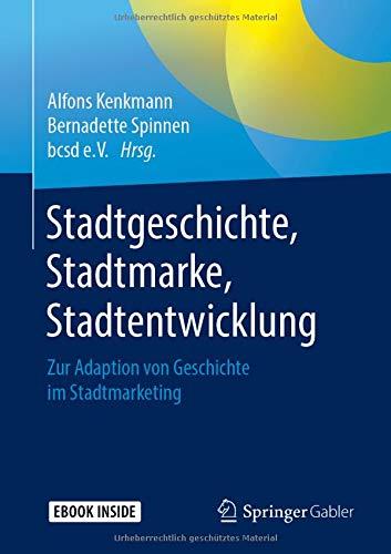 Stadtgeschichte, Stadtmarke, Stadtentwicklung: Zur Adaption von Geschichte im Stadtmarketing