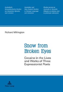 Snow from Broken Eyes: Cocaine in the Lives and Works of Three Expressionist Poets (Australian and New Zealand Studies in German Language and Literature)