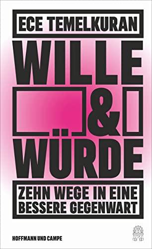 Wille und Würde: Zehn Wege in eine bessere Gegenwart