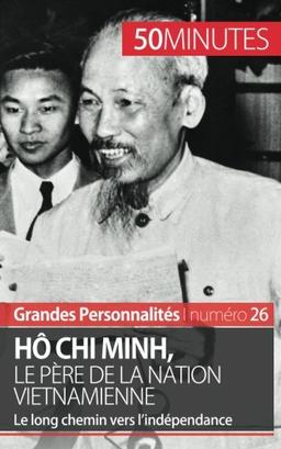 Hô Chi Minh : Vers l'indépendance de la nation vietnamienne