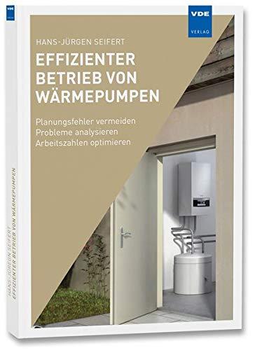 Effizienter Betrieb von Wärmepumpenanlagen: Planungsfehler vermeiden - Probleme analysieren - Arbeitszahlen optimieren