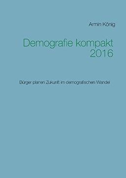 Demografie kompakt 2016: Bürger planen Zukunft im demografischen Wandel