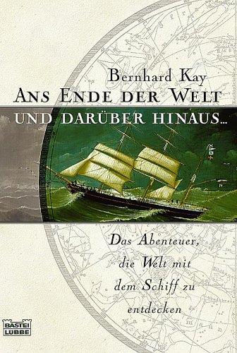 Ans Ende der Welt und darüber hinaus...: Das Abenteuer, die Welt mit dem Schiff zu entdecken