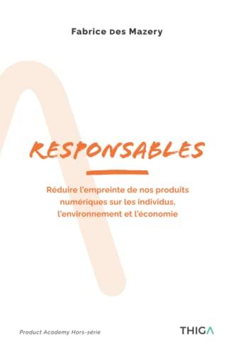 Responsables: Réduire l'empreinte de nos produits numériques sur les individus, l'environnement et l'économie (Product Academy, Band 5)