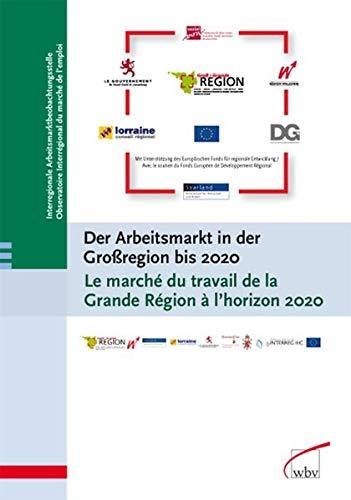 Der Arbeitsmarkt in der Großregion bis 2020: Perspektiven für Saarland, Lothringen, Luxemburg, Rheinland-Pfalz, die Wallonie u.a.