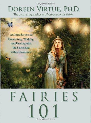 Fairies 101: An Introduction to Connecting, Working, and Healing with the Fairies and Other Elementals