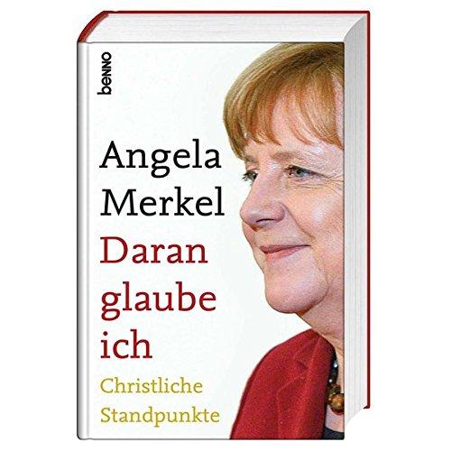 Angela Merkel. Daran glaube ich: Christliche Standpunkte