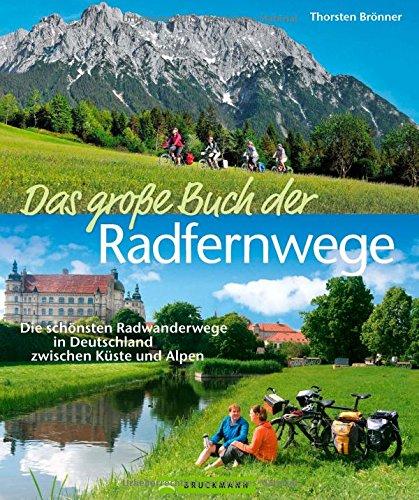 Radfernwege Deutschland: Die schönsten Radwanderwege in Deutschland zwischen Küste und Alpen. 20 Radtouren von der Nordseeküste bis zum Bodensee in einem schön bebilderten Radführer