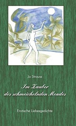 Im Zauber des schmeichelnden Mondes: Erotische Liebesgedichte