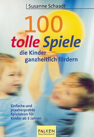 100 tolle Spiele, die Kinder ganzheitlich fördern