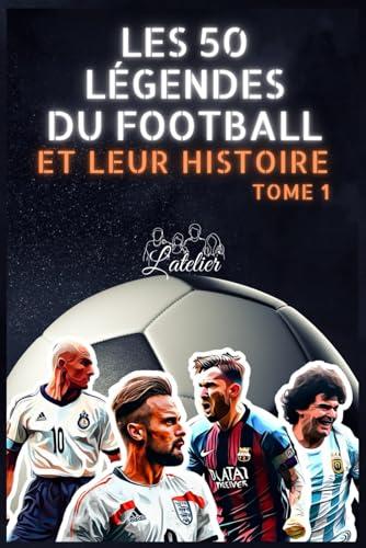 Les 50 légendes du Football et leur histoire: Tome 1 (La série des Top 50)