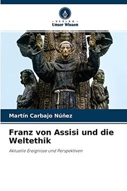 Franz von Assisi und die Weltethik: Aktuelle Ereignisse und Perspektiven