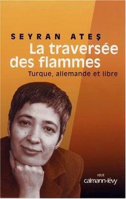 La traversée des flammes : turque, allemande et libre : récit